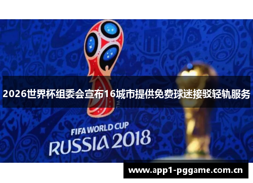 2026世界杯组委会宣布16城市提供免费球迷接驳轻轨服务 2026世界杯组委会宣布16城市提供免费球迷接驳轻轨服务
